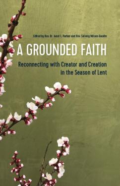 A Grounded Faith: Reconnecting with Creator and Creation in the Season of Lent